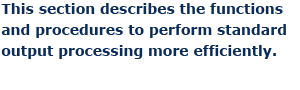 This section describes the functions and procedures to perform standard output processing more efficiently.